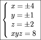 \Large\boxed{\left\lbrace\begin{array}l x=\pm4 \\ y=\pm1\\ z=\pm2 \\ xyz=8\end{array}\right.}